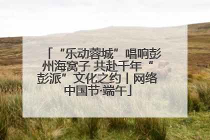 “乐动蓉城”唱响彭州海窝子 共赴千年“彭派”文化之约丨网络中国节·端午