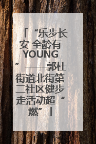 “乐步长安 全龄有YOUNG”——郭杜街道北街第二社区健步走活动超“燃”