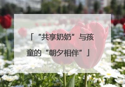 “共享奶奶”与孩童的“朝夕相伴”