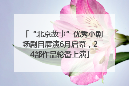 “北京故事”优秀小剧场剧目展演6月启幕，24部作品轮番上演