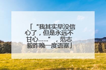 “我其实早没信心了，但是永远不甘心……”，范志毅昨晚一度语塞