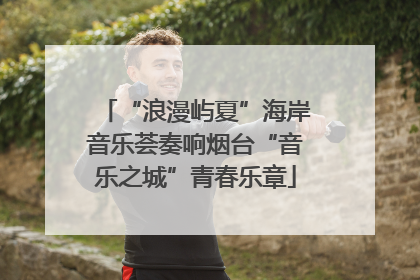 “浪漫屿夏”海岸音乐荟奏响烟台“音乐之城”青春乐章