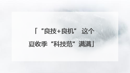 “良技+良机” 这个夏收季“科技范”满满
