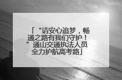 “请安心追梦，畅通之路有我们守护！”通山交通执法人员全力护航高考路