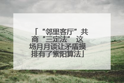 “邻里客厅”共商“三定法” 这场月月谈让矛盾摸排有了紫阳算法
