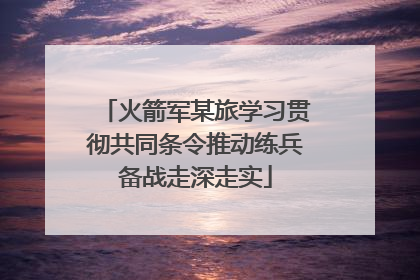 火箭军某旅学习贯彻共同条令推动练兵备战走深走实