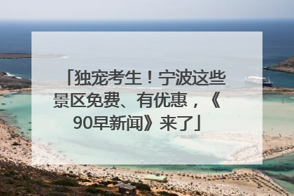 独宠考生！宁波这些景区免费、有优惠，《90早新闻》来了