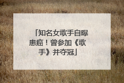 知名女歌手自曝患癌！曾参加《歌手》并夺冠