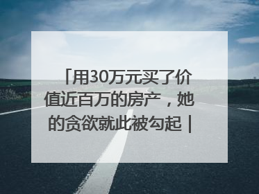 用30万元买了价值近百万的房产，她的贪欲就此被勾起｜今晚九点半