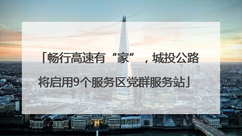 畅行高速有“家”，城投公路将启用9个服务区党群服务站