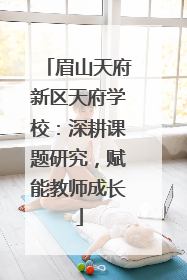 眉山天府新区天府学校：深耕课题研究，赋能教师成长