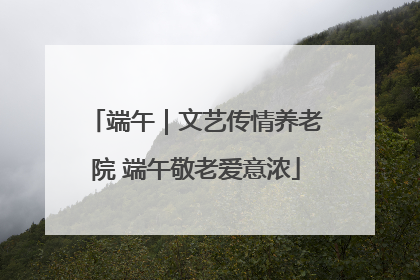 端午｜文艺传情养老院 端午敬老爱意浓
