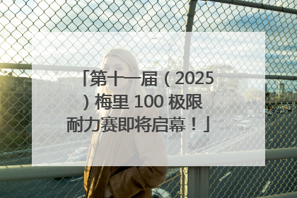第十一届（2025）梅里 100 极限耐力赛即将启幕！