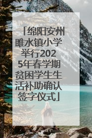 绵阳安州雎水镇小学举行2025年春学期贫困学生生活补助确认签字仪式