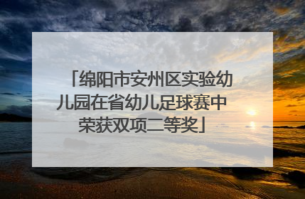 绵阳市安州区实验幼儿园在省幼儿足球赛中荣获双项二等奖