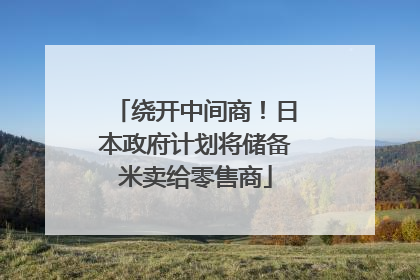 绕开中间商！日本政府计划将储备米卖给零售商