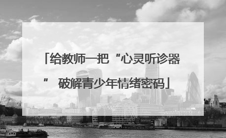 给教师一把“心灵听诊器” 破解青少年情绪密码