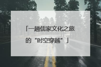 一趟儒家文化之旅的“时空穿越”