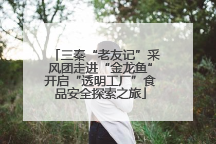 三秦“老友记”采风团走进“金龙鱼”开启“透明工厂”食品安全探索之旅