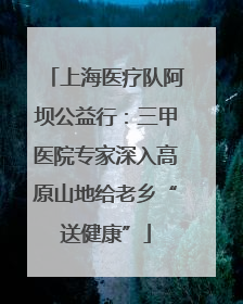 上海医疗队阿坝公益行：三甲医院专家深入高原山地给老乡“送健康”