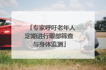 专家呼吁老年人定期进行眼部筛查与身体监测
