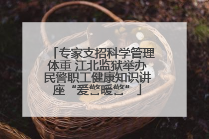 专家支招科学管理体重 江北监狱举办民警职工健康知识讲座“爱警暖警”