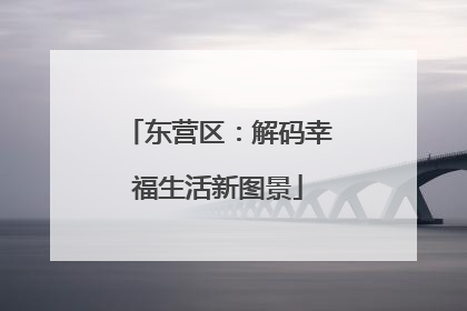 东营区：解码幸福生活新图景