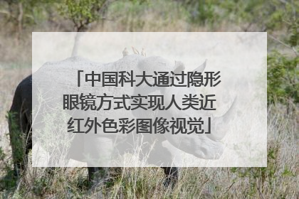 中国科大通过隐形眼镜方式实现人类近红外色彩图像视觉
