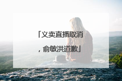 义卖直播取消，俞敏洪道歉
