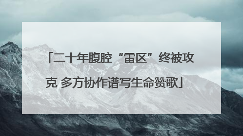 二十年腹腔“雷区”终被攻克 多方协作谱写生命赞歌