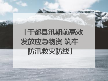 于都县汛期前高效发放应急物资 筑牢防汛救灾防线