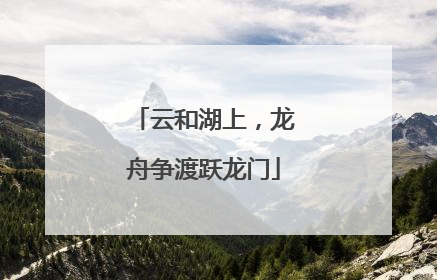 云和湖上，龙舟争渡跃龙门