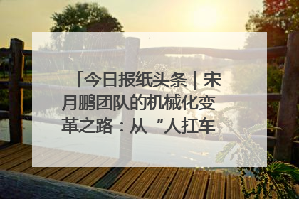 今日报纸头条｜宋月鹏团队的机械化变革之路：从“人扛车拉”到智慧果园