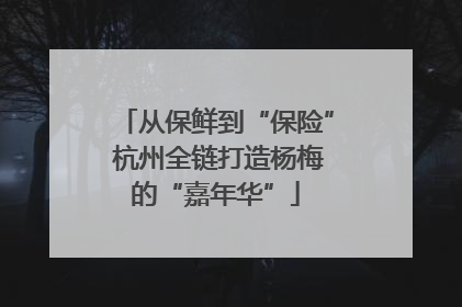从保鲜到“保险” 杭州全链打造杨梅的“嘉年华”