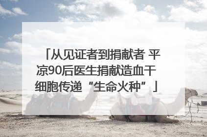 从见证者到捐献者 平凉90后医生捐献造血干细胞传递“生命火种”