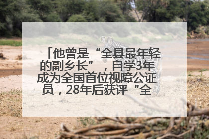 他曾是“全县最年轻的副乡长”，自学3年成为全国首位视障公证员，28年后获评“全国自强模范”