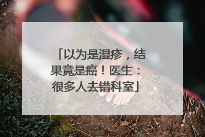 以为是湿疹，结果竟是癌！医生：很多人去错科室