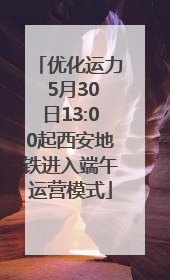 优化运力 5月30日13:00起西安地铁进入端午运营模式