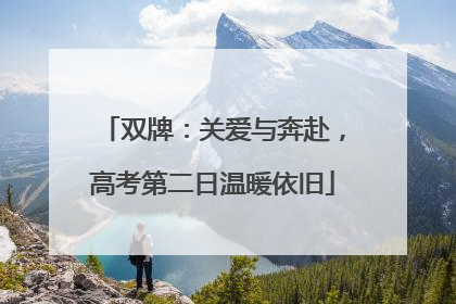 双牌：关爱与奔赴，高考第二日温暖依旧