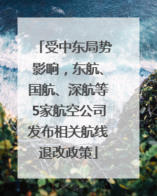 受中东局势影响，东航、国航、深航等5家航空公司发布相关航线退改政策