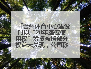 台州体育中心建设时以“20年座位使用权”筹资被指部分权益未兑现，公司称再延长3年