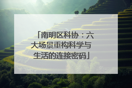 南明区科协：六大场景重构科学与生活的连接密码