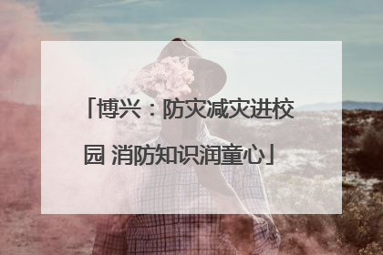 博兴：防灾减灾进校园 消防知识润童心