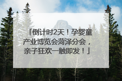 倒计时2天！孕婴童产业博览会菏泽分会，亲子狂欢一触即发！