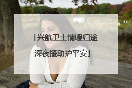 兴航卫士情暖归途 深夜援助护平安