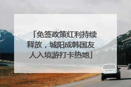 免签政策红利持续释放，城阳成韩国友人入境游打卡热地