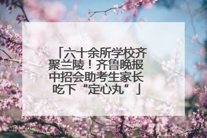 六十余所学校齐聚兰陵！齐鲁晚报中招会助考生家长吃下“定心丸”