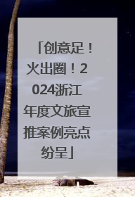 创意足！火出圈！2024浙江年度文旅宣推案例亮点纷呈
