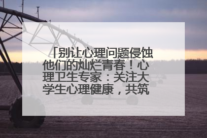 别让心理问题侵蚀他们的灿烂青春！心理卫生专家：关注大学生心理健康，共筑青春心灵防线