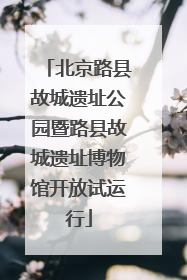 北京路县故城遗址公园暨路县故城遗址博物馆开放试运行